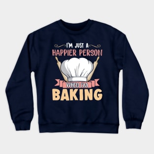 I'm Just A Happier Person When I'm Baking Baker Bakery Crewneck Sweatshirt